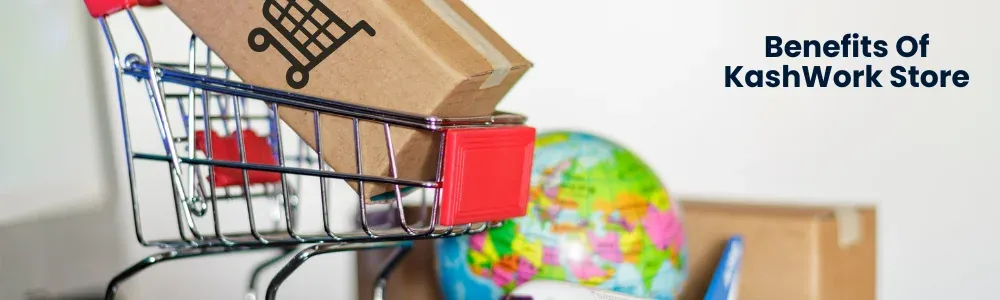 Benefits of KashWork Store